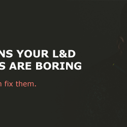 !0 reasons your L&D programs are boring