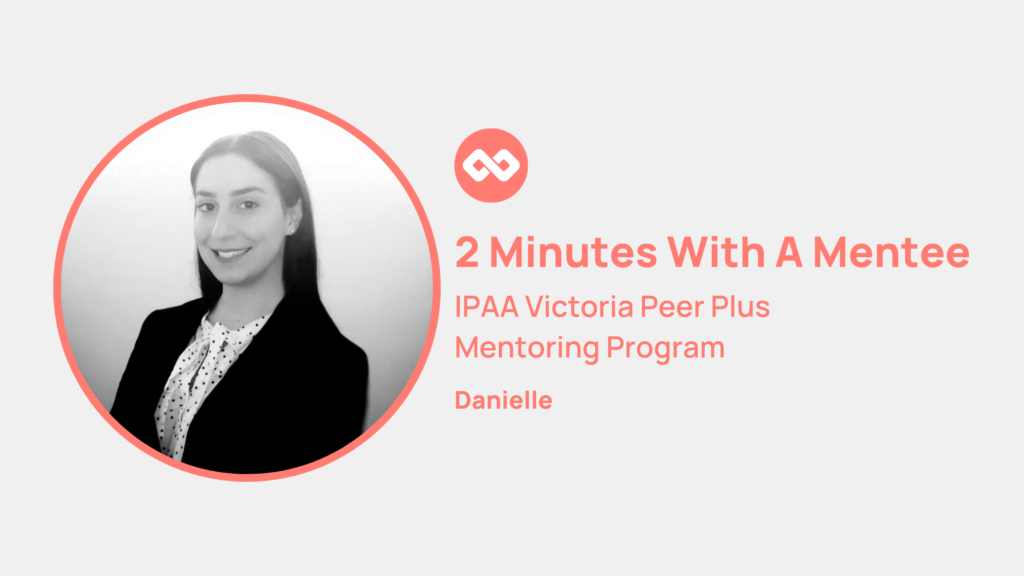Danielle - a mentee in the IPAA Victoria Peer Plus Mentoring Program