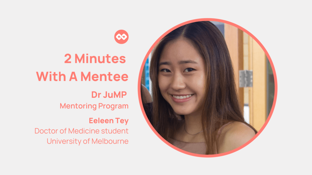 Meet Eeleen Tey - a Doctor of Medicine student at the University of Melbourne and a participating mentee in the Dr JuMP Mentoring Program.