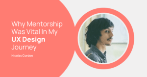 Nicolas - Why Mentorship Was Vital In My UX Design Journey