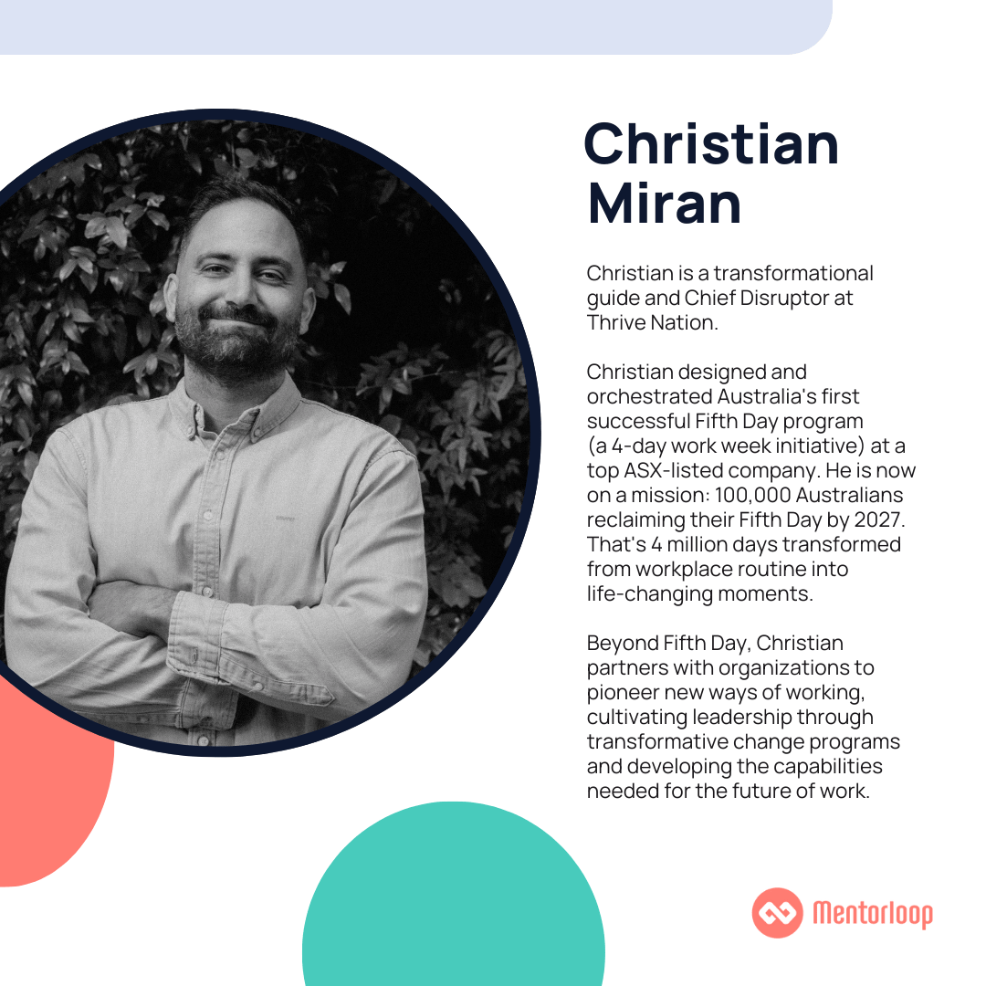 Christian is a transformational guide and Chief Disruptor at Thrive Nation. Christian designed and orchestrated Australia's first successful Fifth Day program (a 4-day work week initiative) at a top ASX-listed company. He is now on a mission: 100,000 Australians reclaiming their Fifth Day by 2027. That's 4 million days transformed from workplace routine into life-changing moments. Beyond Fifth Day, Christian partners with organizations to pioneer new ways of working, cultivating leadership through transformative change programs and developing the capabilities needed for the future of work.